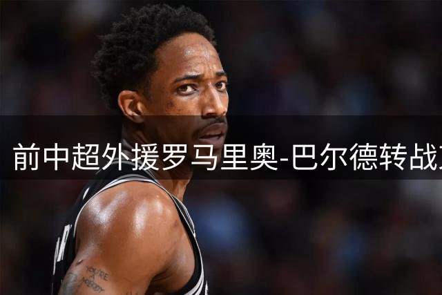 前中超外援罗马里奥-巴尔德转战柬埔寨联赛 加盟万吉吴哥队