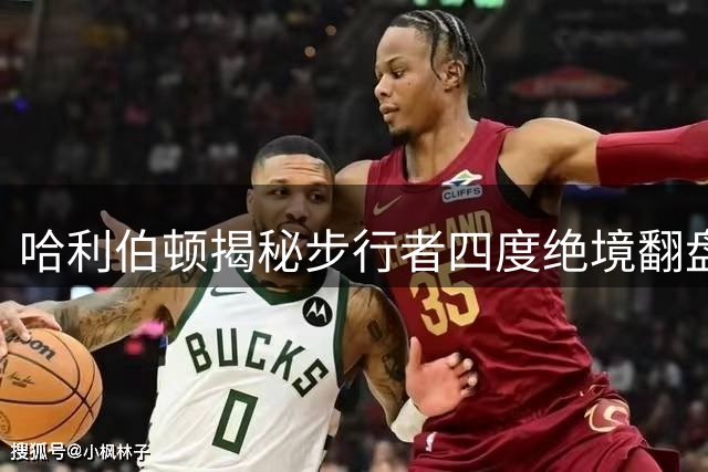 哈利伯顿揭秘步行者四度绝境翻盘秘诀：专注当下比奇迹概率更重要