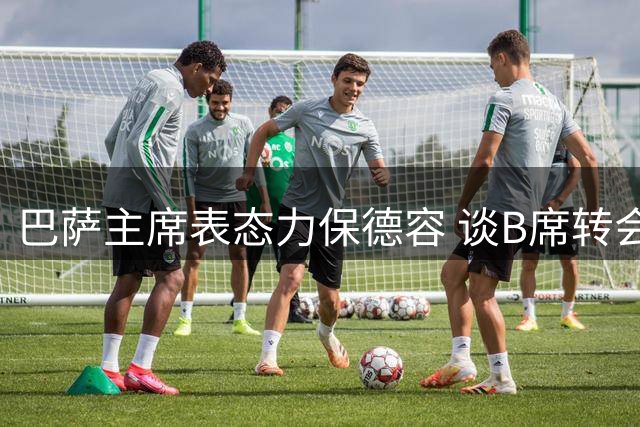 巴萨主席表态力保德容 谈B席转会展现尊重
