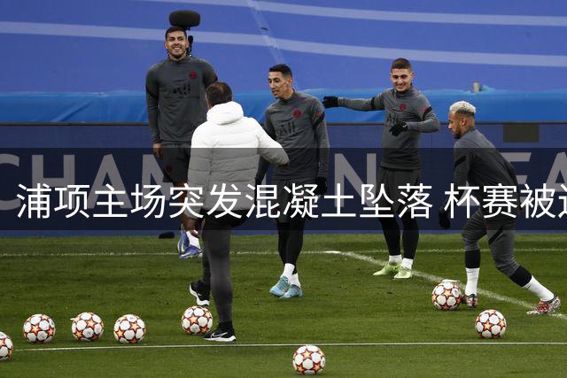 浦项主场突发混凝土坠落 杯赛被迫延期