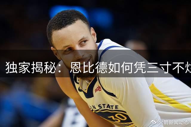 独家揭秘：恩比德如何凭三寸不烂之舌促成詹姆斯加盟76人