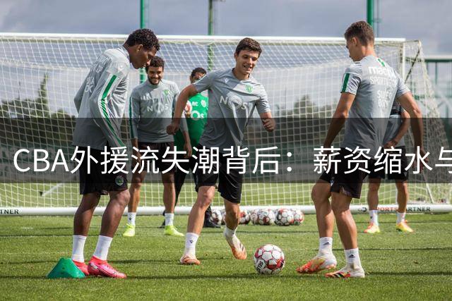 CBA外援流失潮背后：薪资缩水与政策收紧如何改变联赛生态